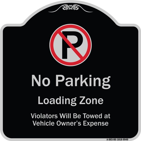 Designer Series-No Parking Loading Zone Violators Will Be Towed Vehicle Own, 18" x 18", BS-1818-9949